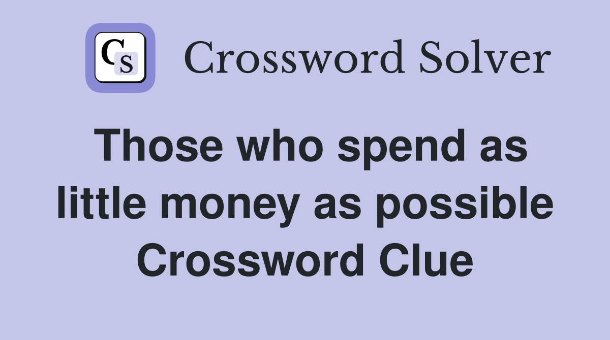 Those who spend as little money as possible Crossword Clue