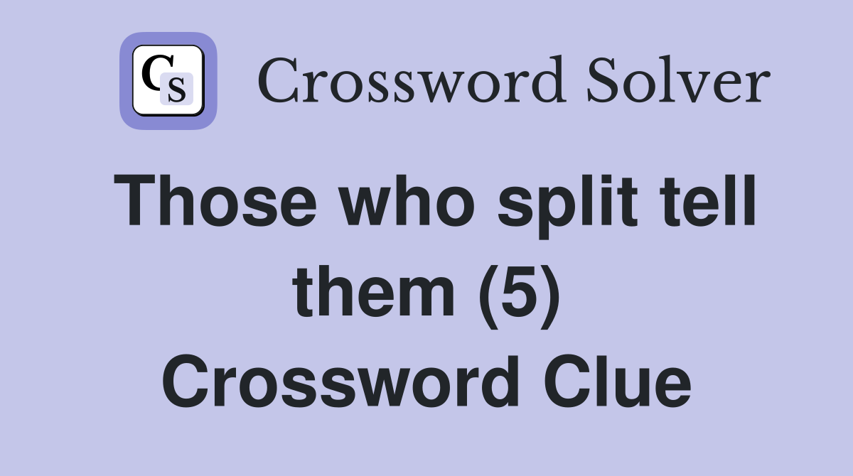 Those who split tell them (5) Crossword Clue