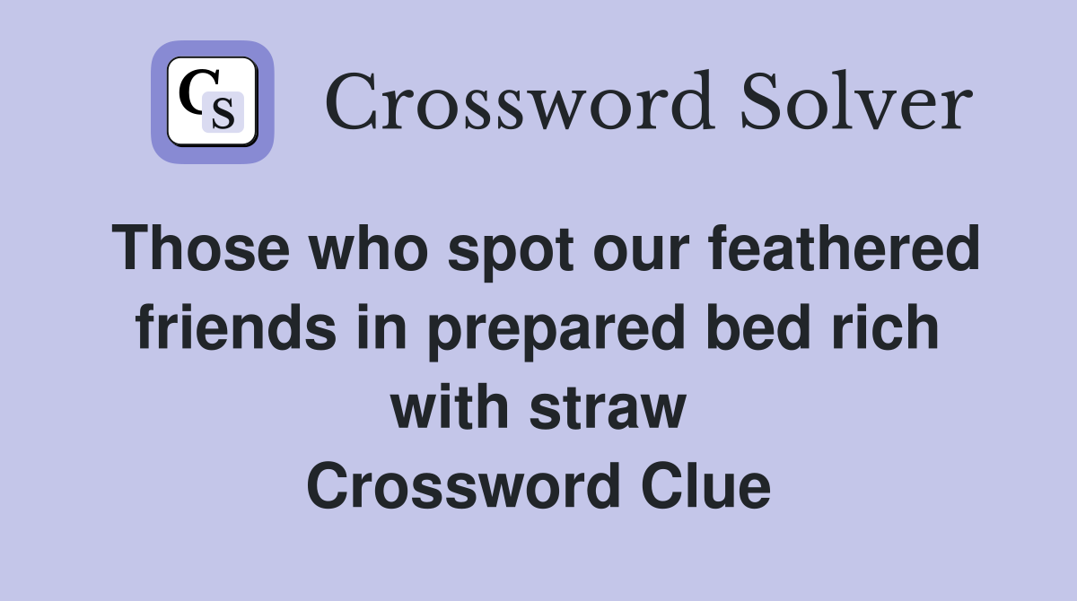 Those who spot our feathered friends in prepared bed rich with straw Crossword Clue