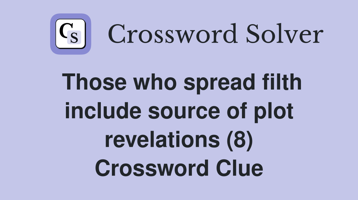 Those who spread filth include source of plot revelations (8) Crossword Clue
