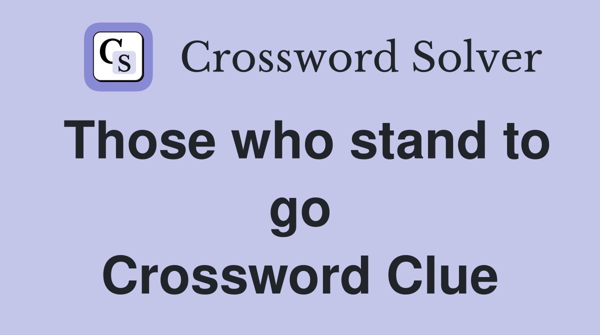 Those who stand to go Crossword Clue