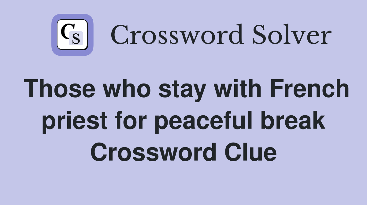 Those who stay with French priest for peaceful break Crossword Clue