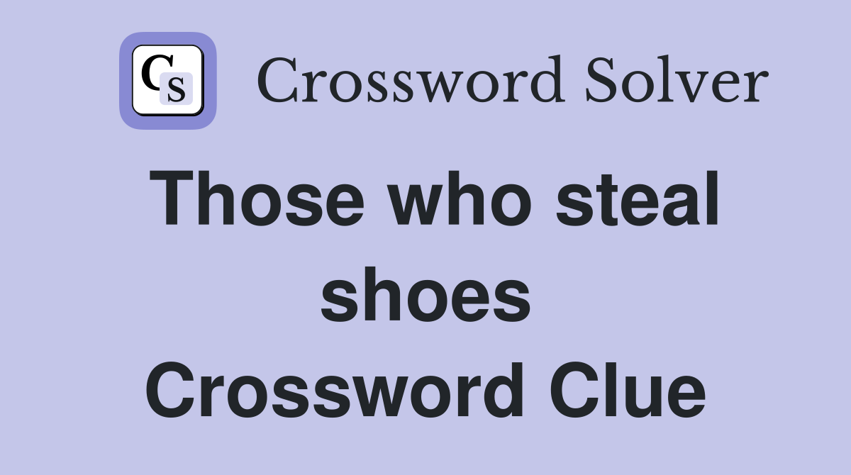Those who steal shoes Crossword Clue