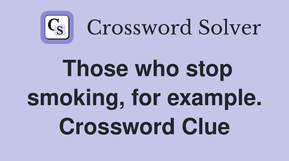 Those who stop smoking, for example. Crossword Clue