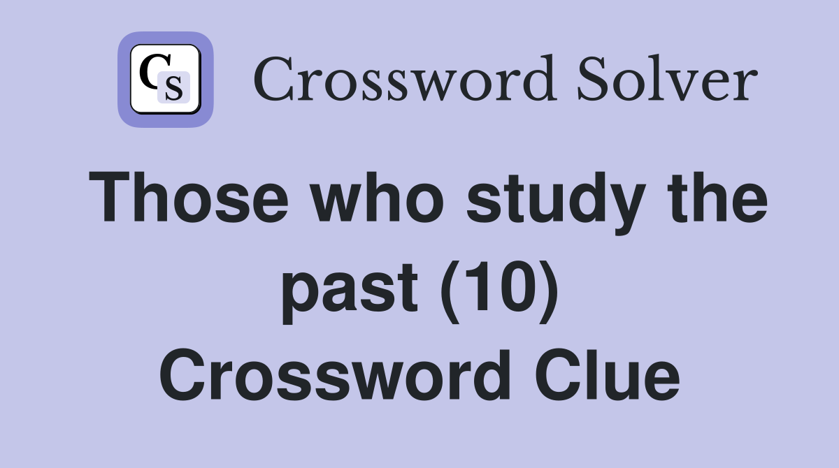 Those who study the past (10) Crossword Clue