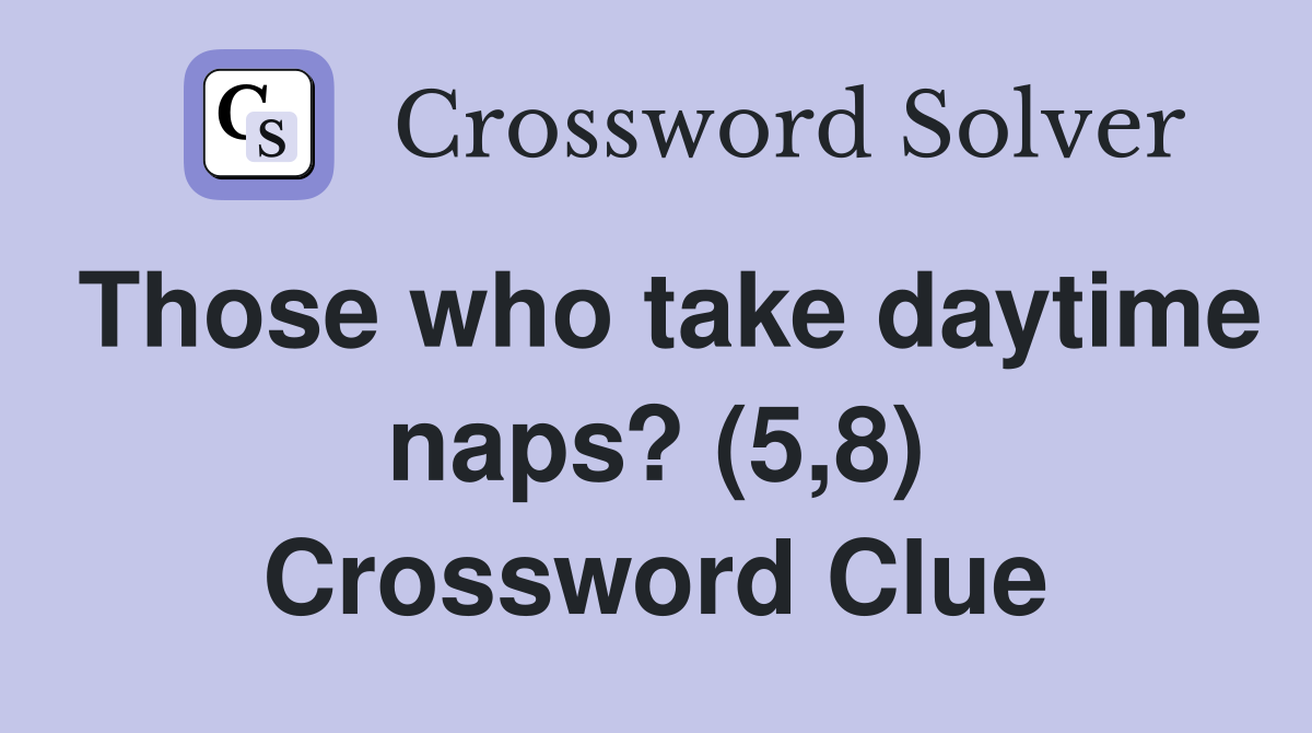 Those who take daytime naps? (5,8) Crossword Clue