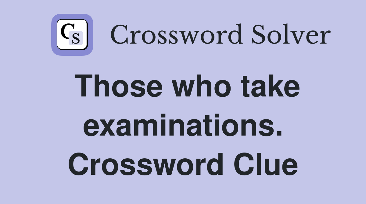 Those who take examinations. Crossword Clue