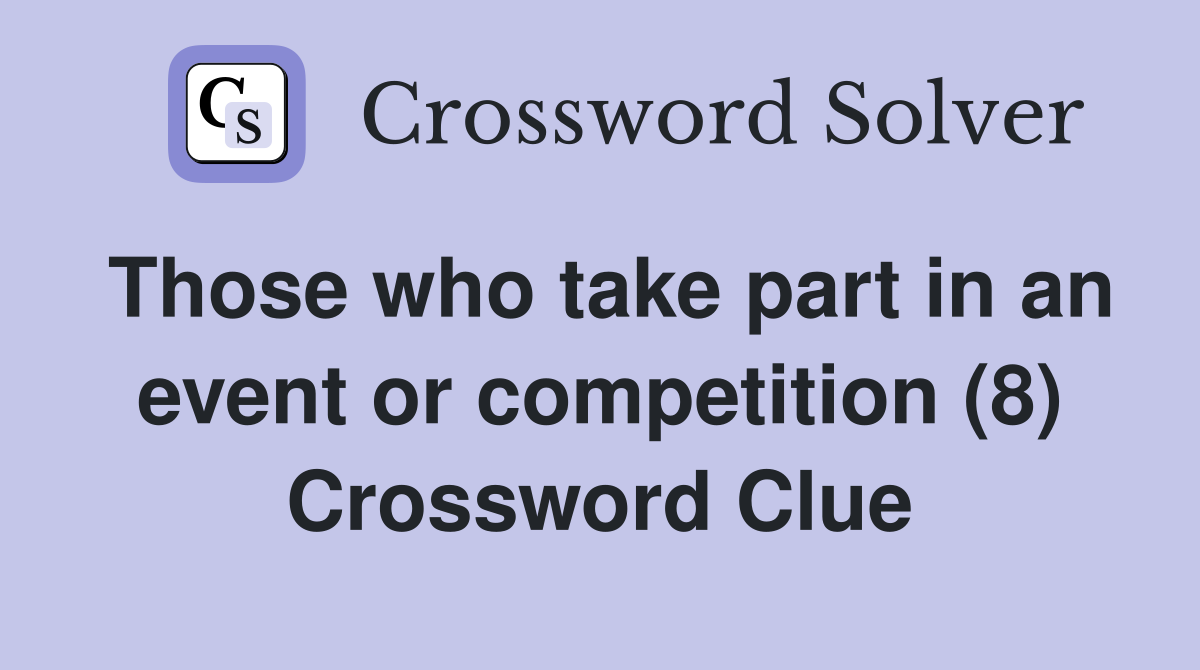 Those who take part in an event or competition (8) Crossword Clue