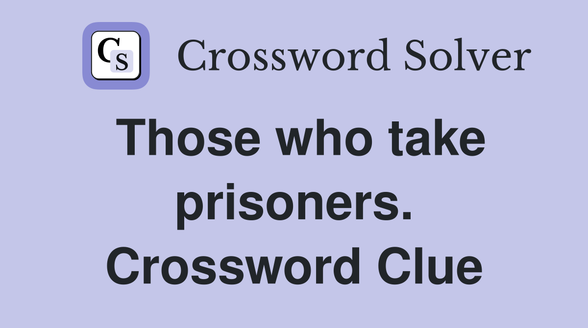 Those who take prisoners. Crossword Clue
