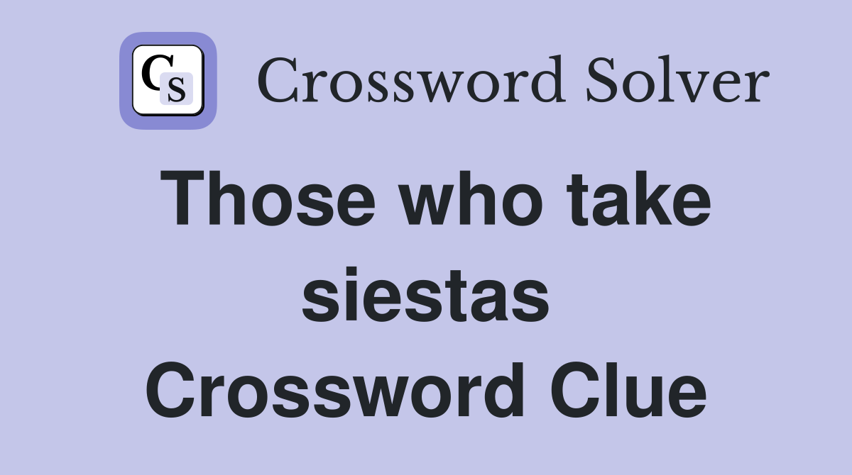 Those who take siestas Crossword Clue
