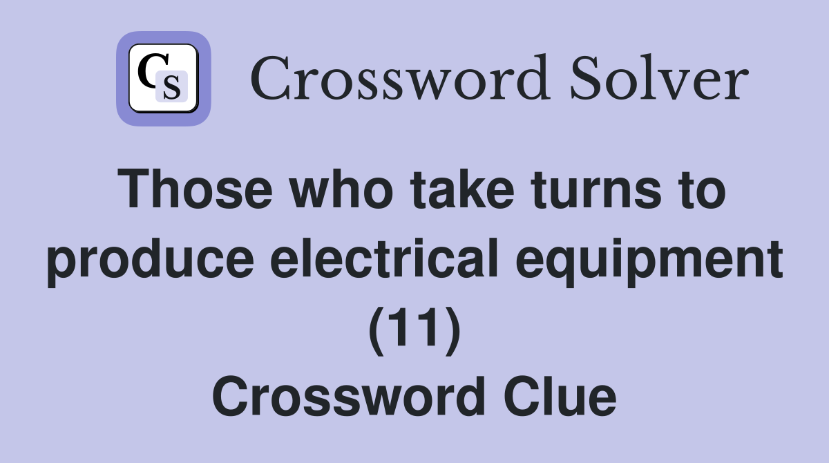 Those who take turns to produce electrical equipment (11) Crossword Clue