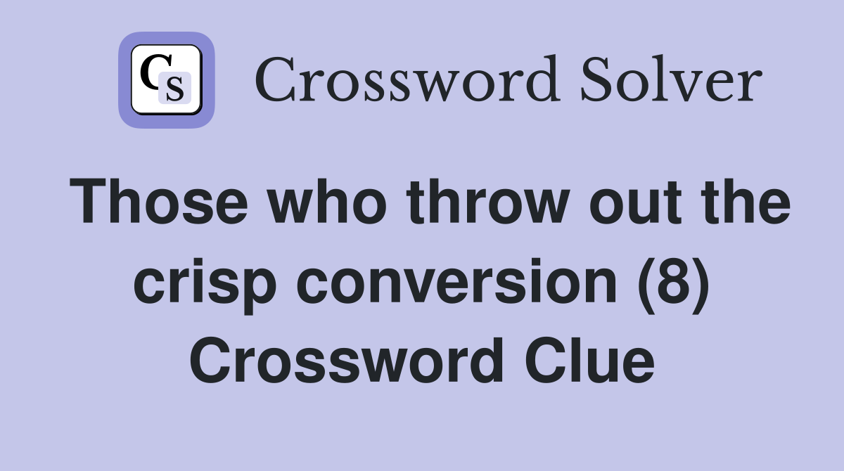 Those who throw out the crisp conversion (8) Crossword Clue