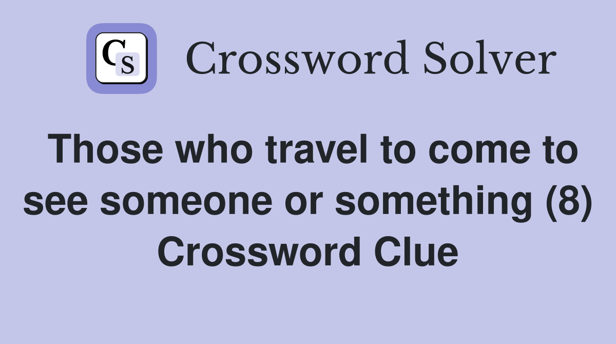 Those who travel to come to see someone or something (8) Crossword Clue