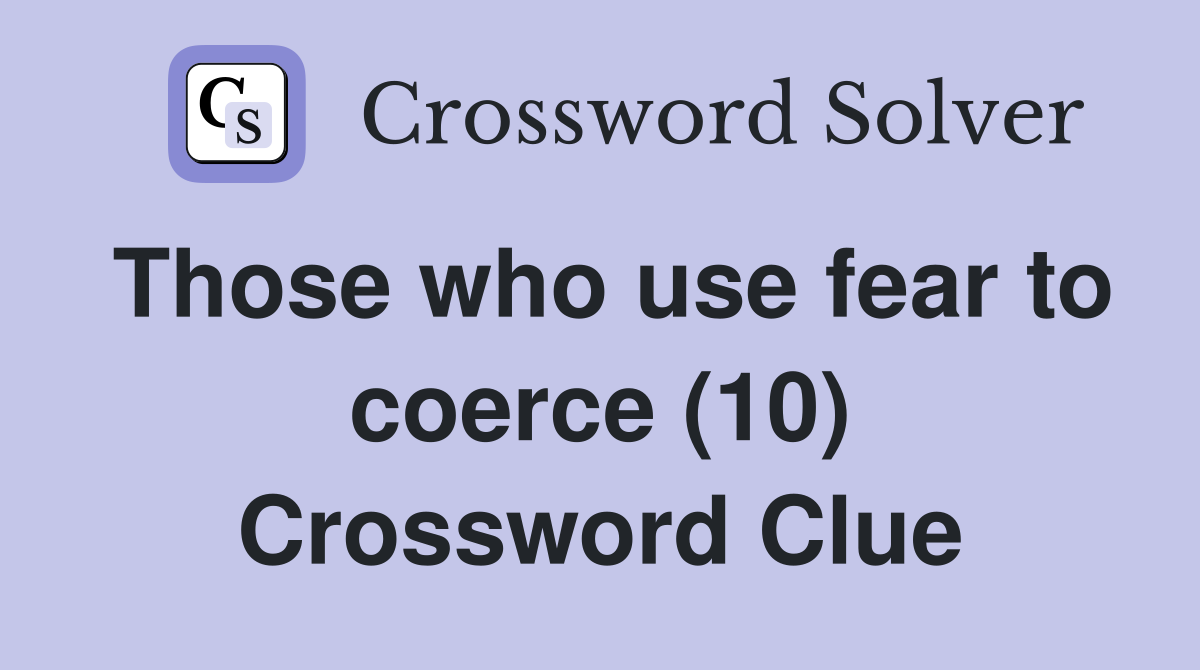 Those who use fear to coerce (10) Crossword Clue