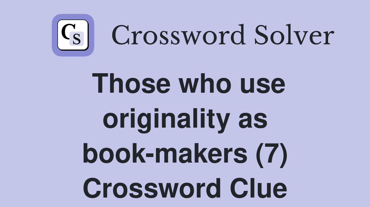 Those who use originality as book-makers (7) Crossword Clue