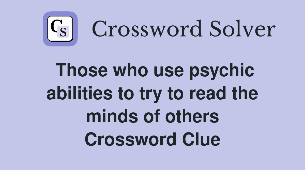 Those who use psychic abilities to try to read the minds of others Crossword Clue