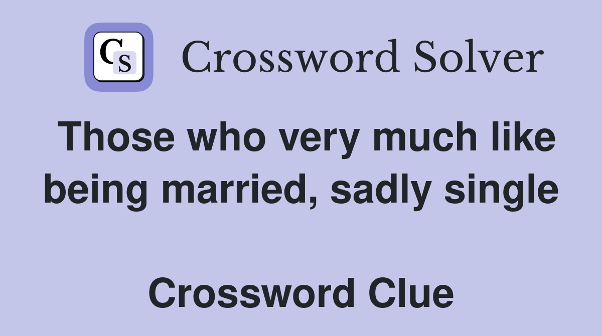 Those who very much like being married, sadly single  Crossword Clue