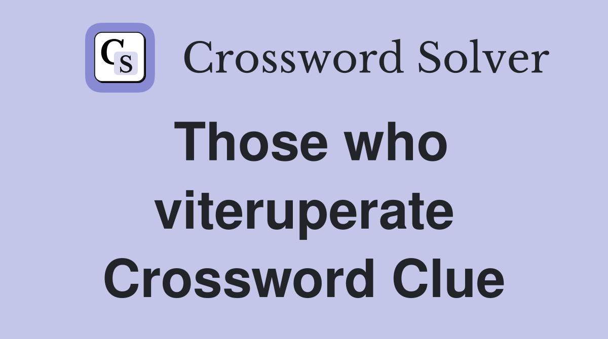Those who viteruperate Crossword Clue