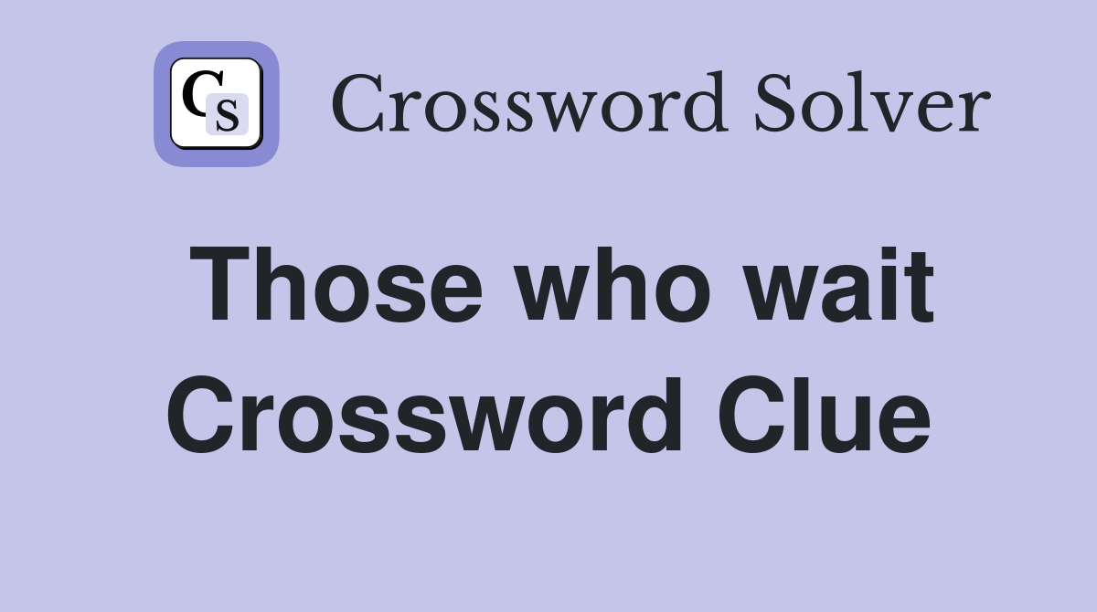 Those who wait Crossword Clue