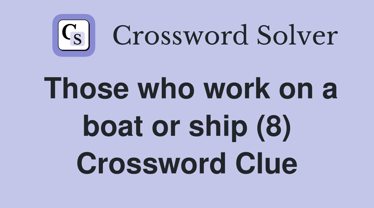 Those who work on a boat or ship (8) Crossword Clue