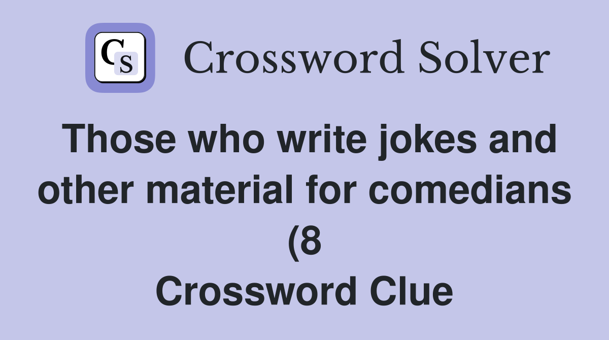 Those who write jokes and other material for comedians (8) Crossword Those who write jokes and other material for comedians (8) Crossword