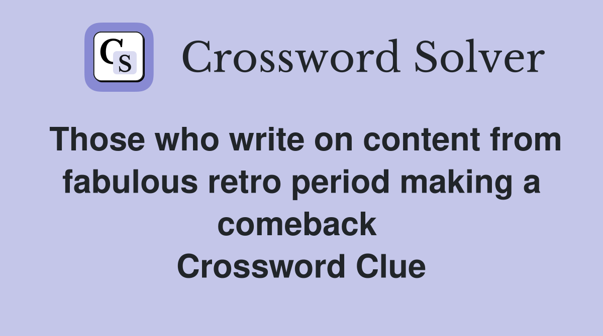 Those who write on content from fabulous retro period making a comeback  Crossword Clue