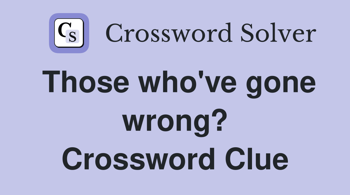 Those who've gone wrong? Crossword Clue