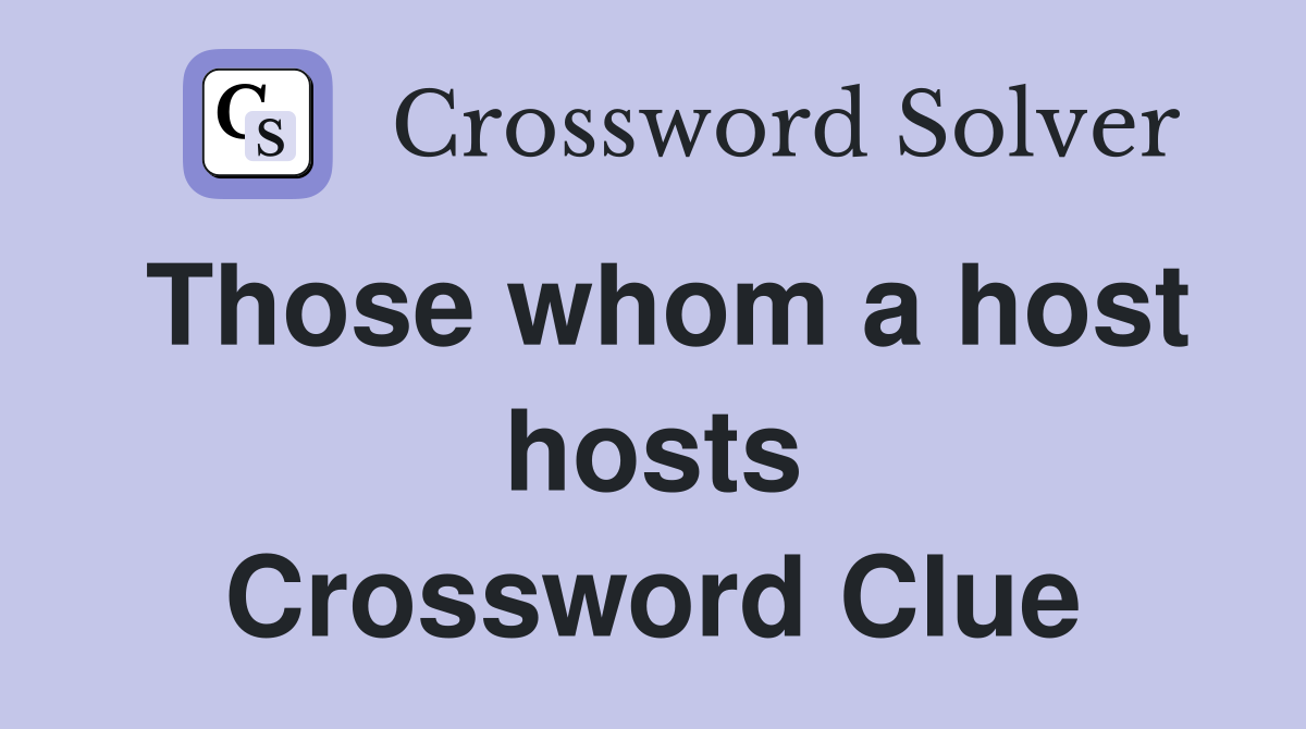 Those whom a host hosts Crossword Clue