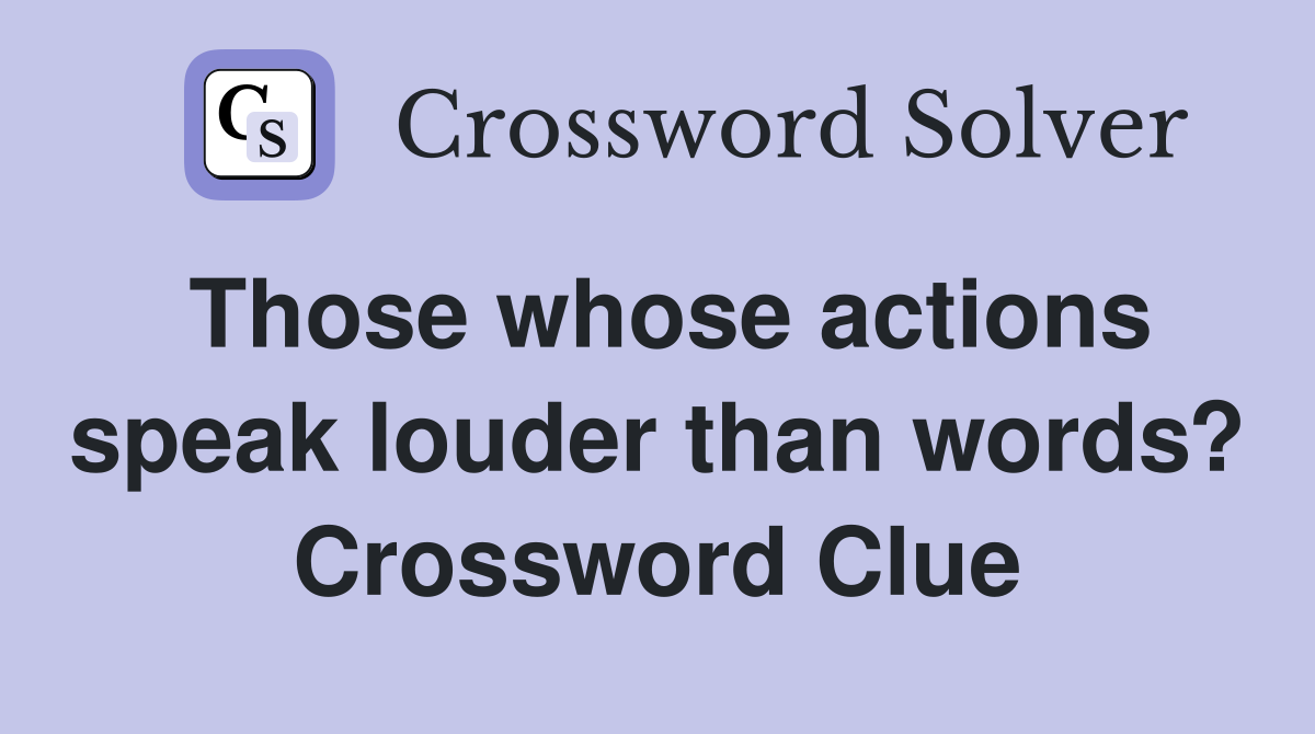 Those whose actions speak louder than words? Crossword Clue