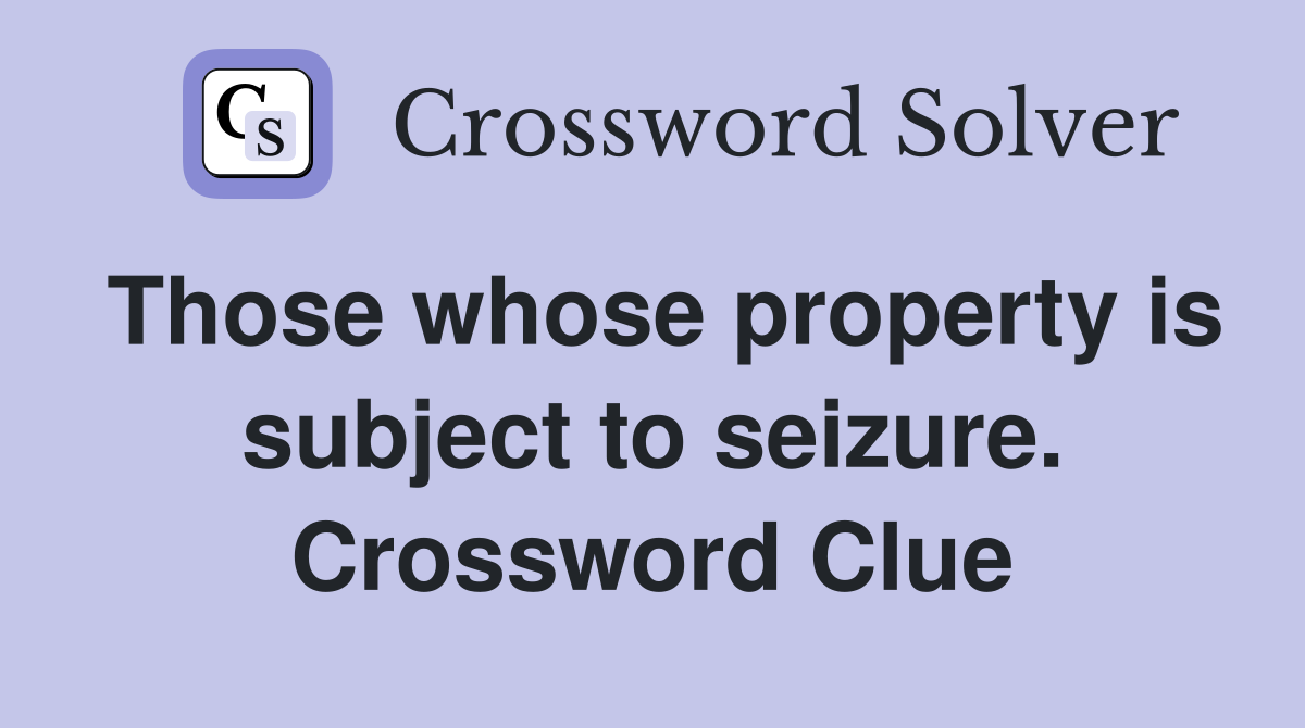 Those whose property is subject to seizure. Crossword Clue