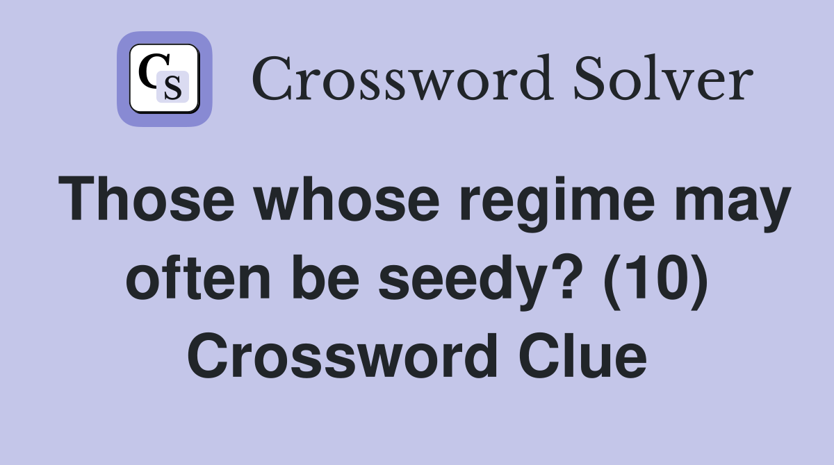 Those whose regime may often be seedy? (10) Crossword Clue