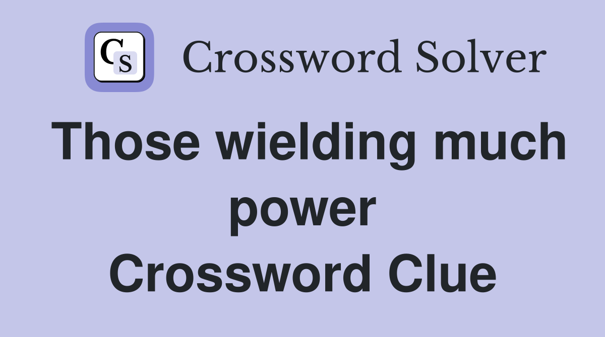 Those wielding much power Crossword Clue