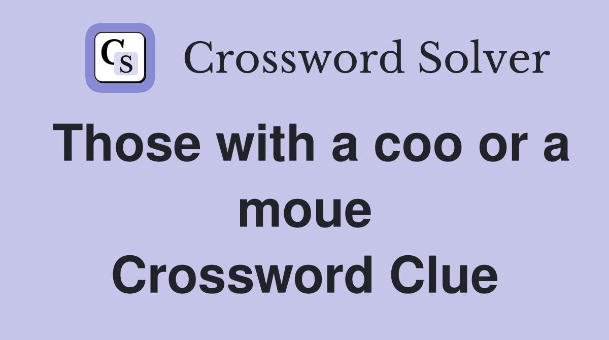 Those with a coo or a moue Crossword Clue