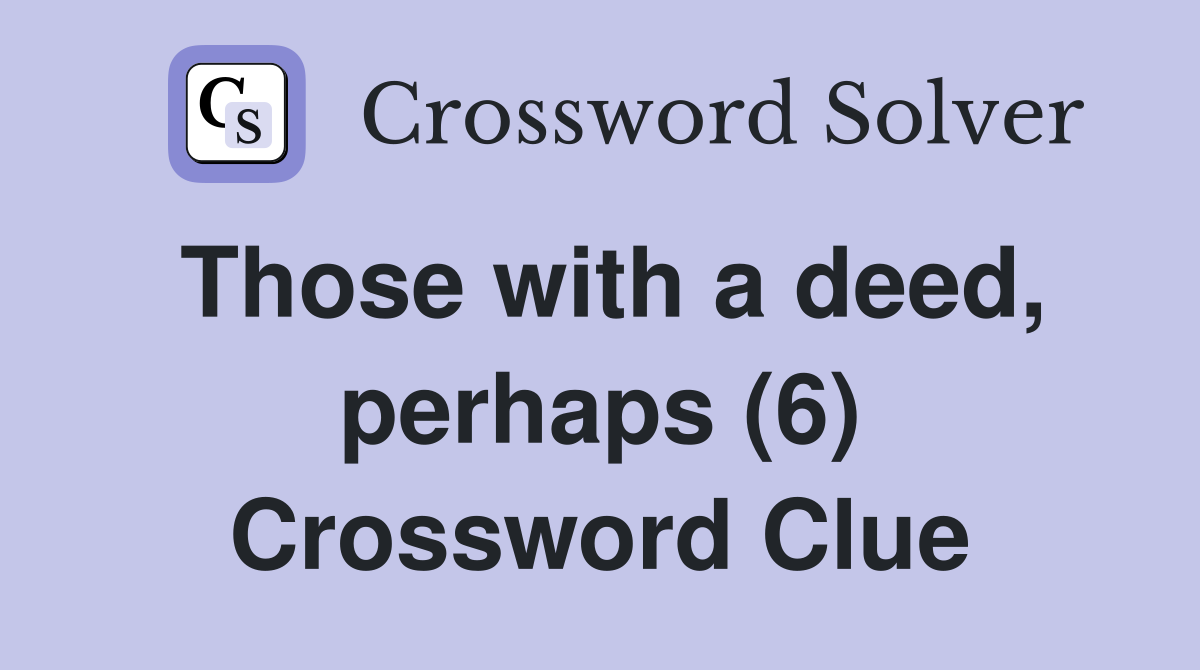 Those with a deed, perhaps (6) Crossword Clue