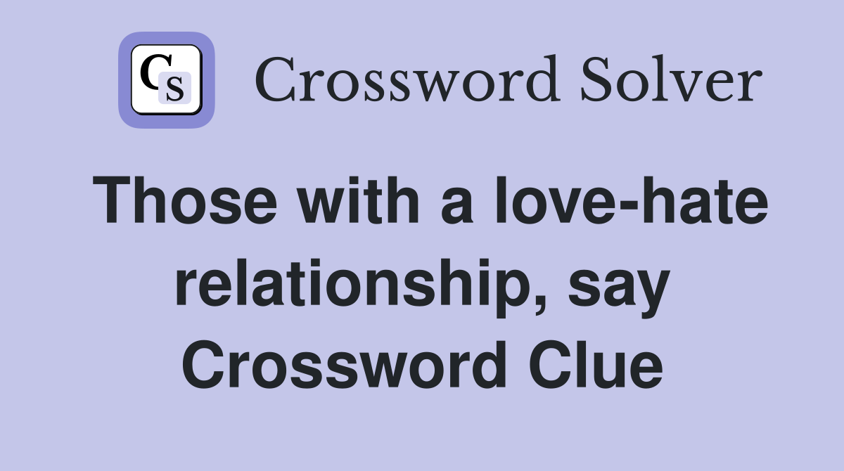 Those with a love-hate relationship, say Crossword Clue