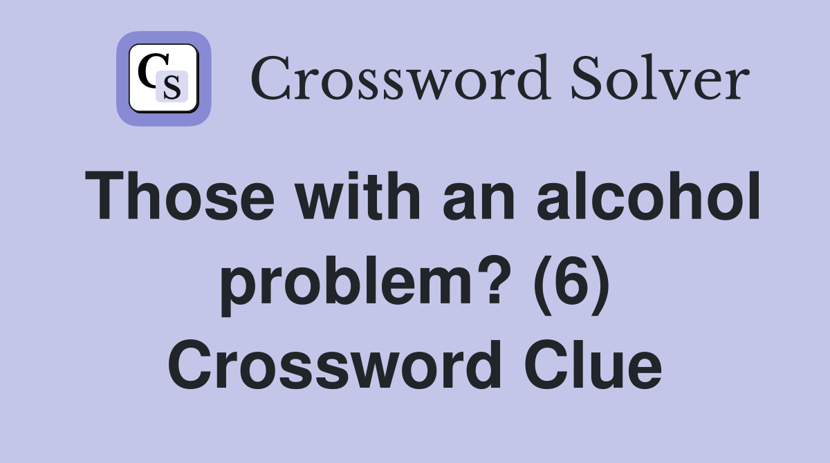 Those with an alcohol problem? (6) Crossword Clue