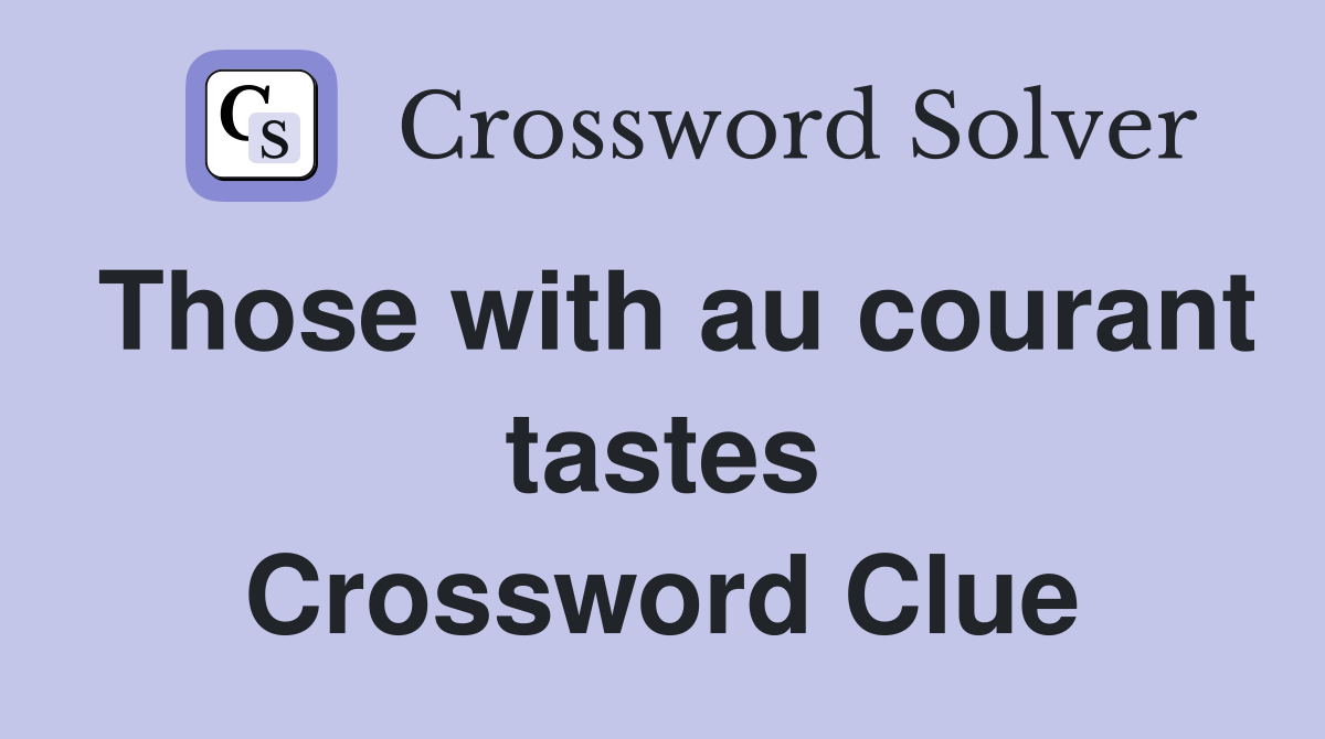 Those with au courant tastes Crossword Clue