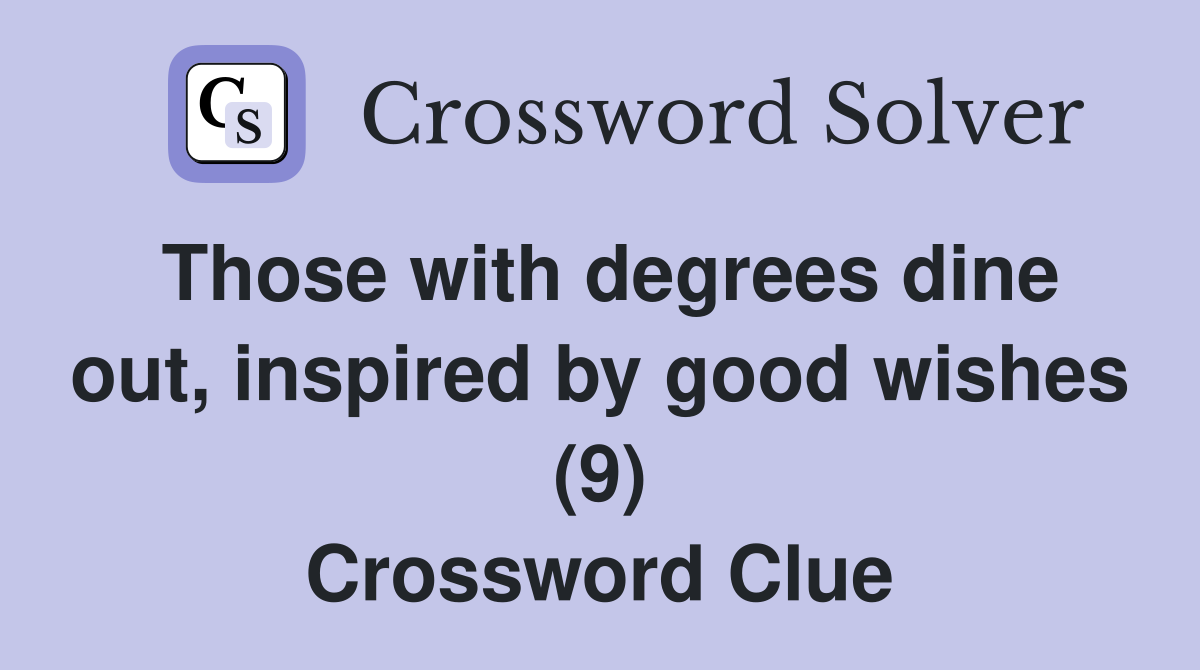 Those with degrees dine out, inspired by good wishes (9) Crossword Clue