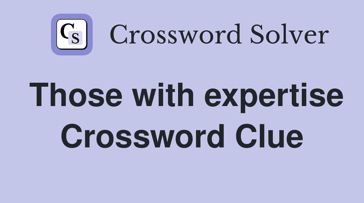 Those with expertise Crossword Clue