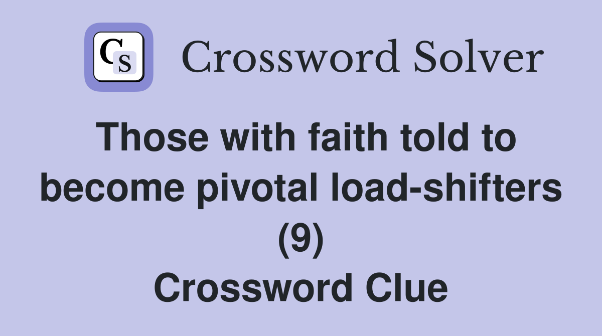 Those with faith told to become pivotal load-shifters (9) Crossword Clue
