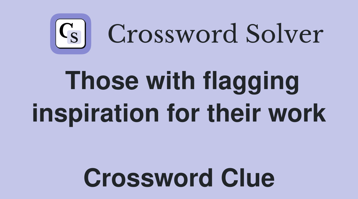 Those with flagging inspiration for their work  Crossword Clue