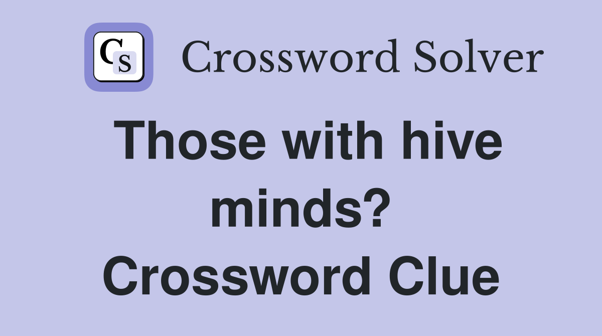 Those with hive minds? Crossword Clue