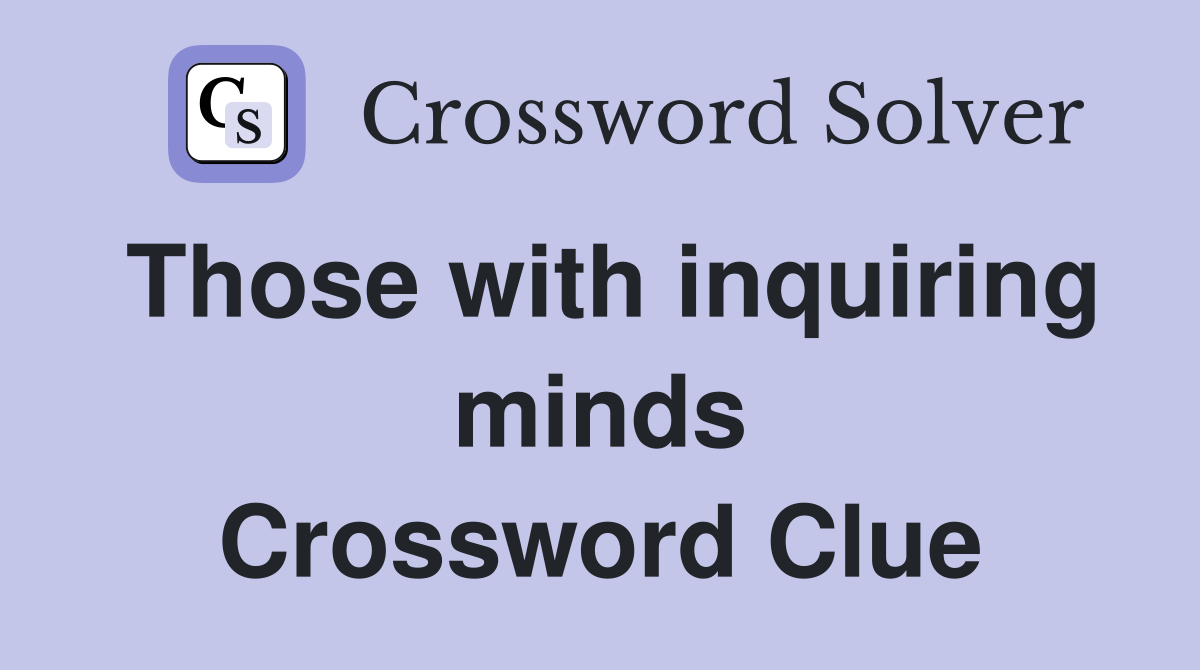 Those with inquiring minds Crossword Clue