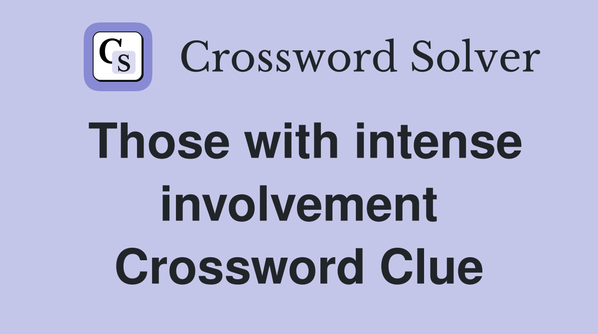 Those with intense involvement Crossword Clue