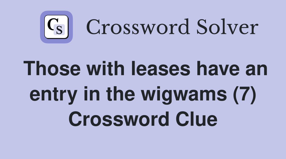 Those with leases have an entry in the wigwams (7) Crossword Clue