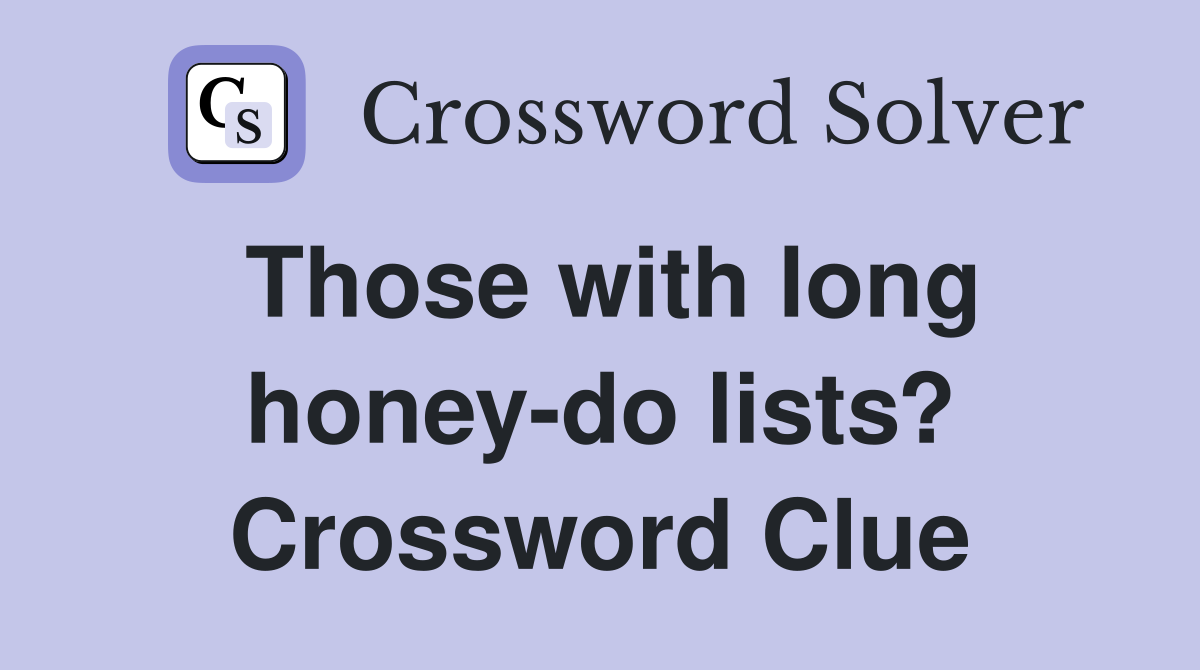 Those with long honey-do lists? Crossword Clue