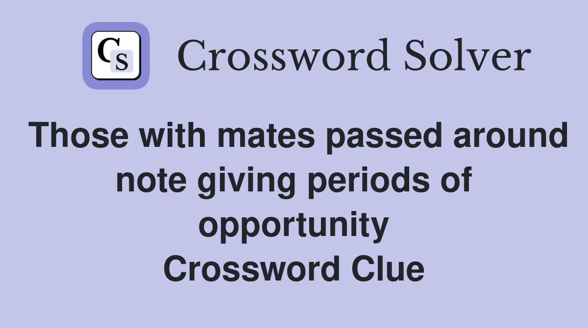 Those with mates passed around note giving periods of opportunity Crossword Clue