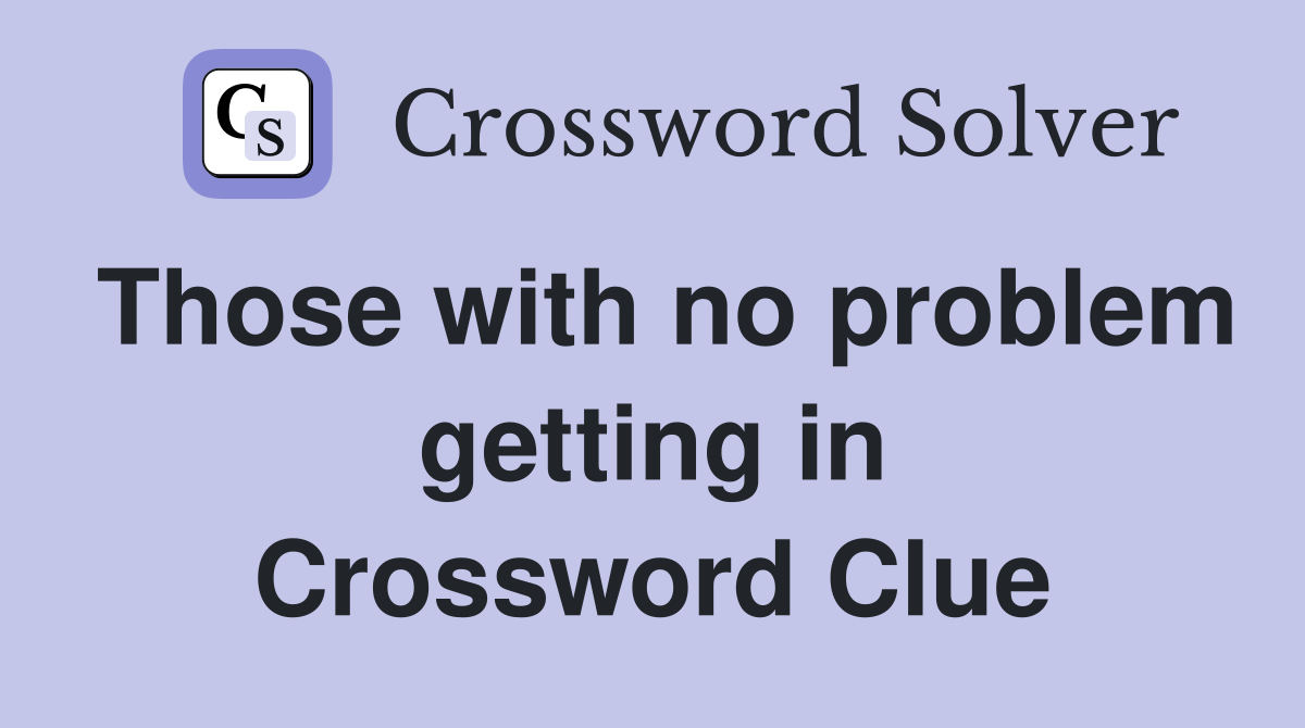 Those with no problem getting in Crossword Clue
