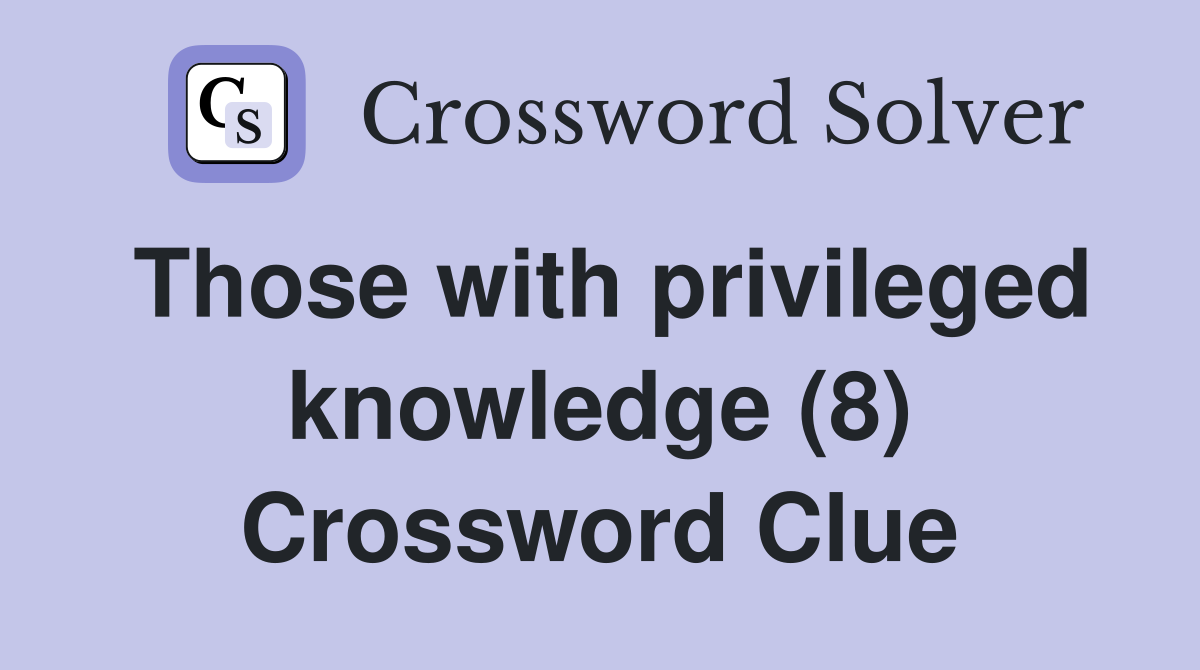Those with privileged knowledge (8) Crossword Clue