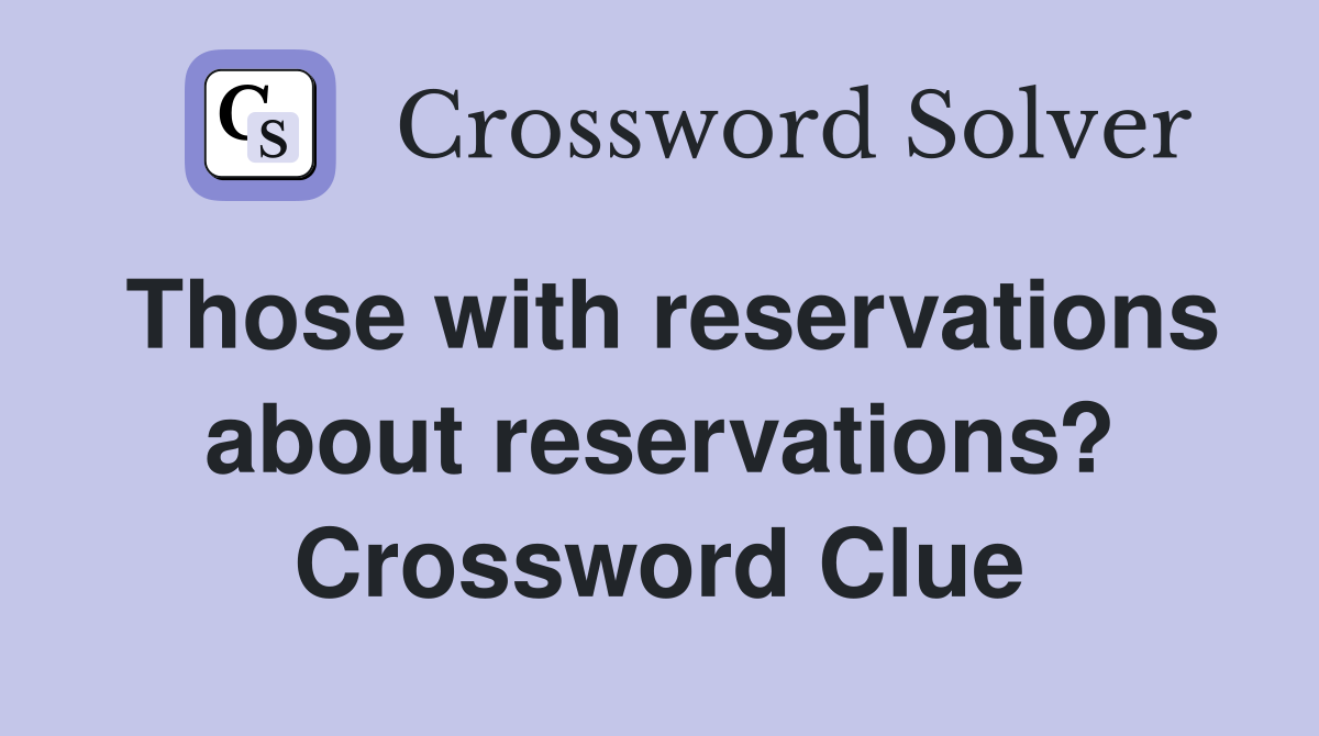 Those with reservations about reservations? Crossword Clue